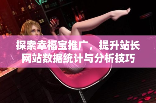 探索幸福宝推广，提升站长网站数据统计与分析技巧