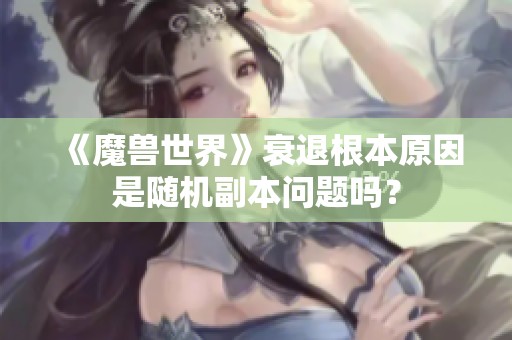 《魔兽世界》衰退根本原因是随机副本问题吗？