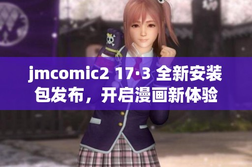 jmcomic2 17·3 全新安装包发布，开启漫画新体验