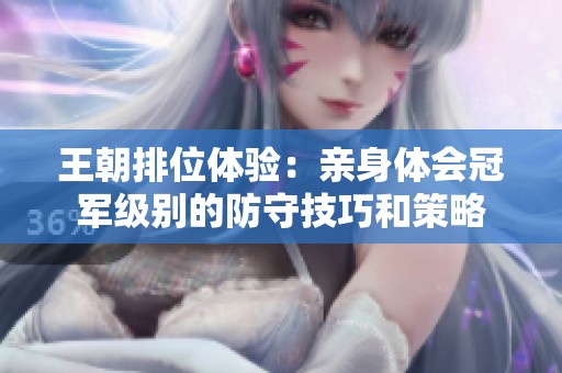 王朝排位体验：亲身体会冠军级别的防守技巧和策略
