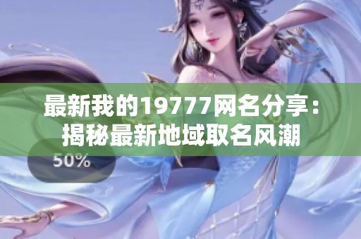 最新我的19777网名分享：揭秘最新地域取名风潮