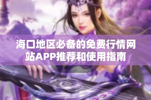 海口地区必备的免费行情网站APP推荐和使用指南