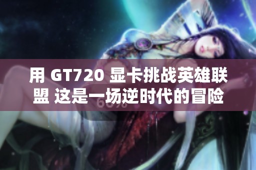 用 GT720 显卡挑战英雄联盟 这是一场逆时代的冒险之旅