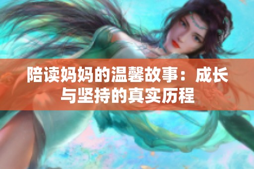 陪读妈妈的温馨故事：成长与坚持的真实历程