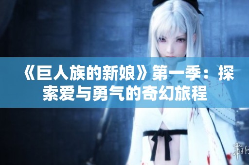 《巨人族的新娘》第一季：探索爱与勇气的奇幻旅程