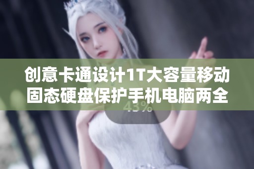 创意卡通设计1T大容量移动固态硬盘保护手机电脑两全其美