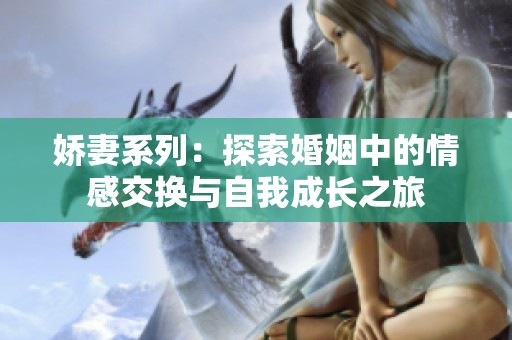 娇妻系列：探索婚姻中的情感交换与自我成长之旅