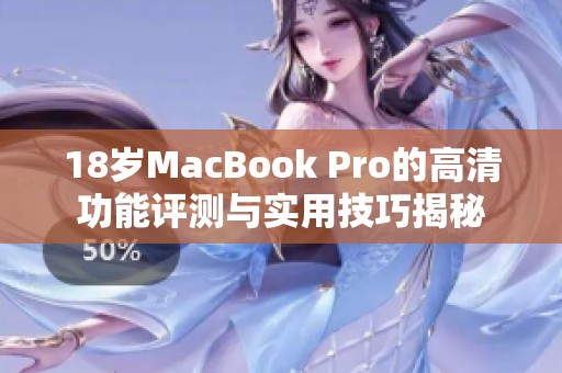 18岁MacBook Pro的高清功能评测与实用技巧揭秘