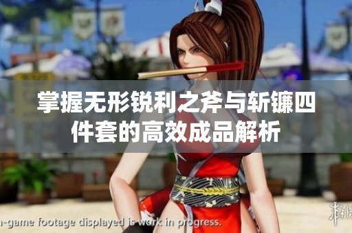掌握无形锐利之斧与斩镰四件套的高效成品解析