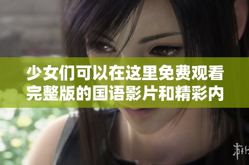 少女们可以在这里免费观看完整版的国语影片和精彩内容