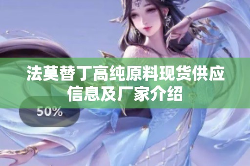 法莫替丁高纯原料现货供应信息及厂家介绍