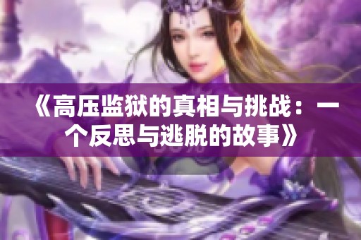 《高压监狱的真相与挑战：一个反思与逃脱的故事》