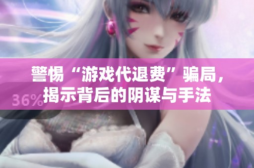 警惕“游戏代退费”骗局，揭示背后的阴谋与手法