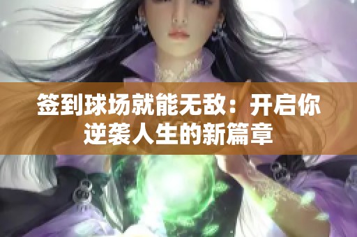 签到球场就能无敌：开启你逆袭人生的新篇章