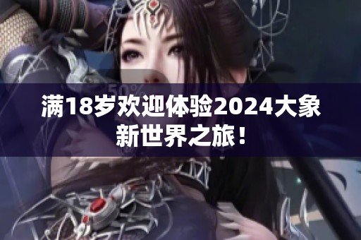 满18岁欢迎体验2024大象新世界之旅！
