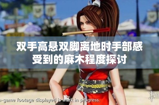 双手高悬双脚离地时手部感受到的麻木程度探讨