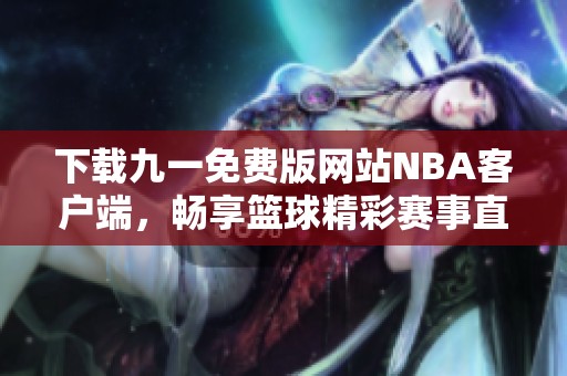 下载九一免费版网站NBA客户端，畅享篮球精彩赛事直播体验