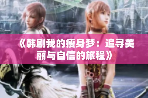 《韩剧我的瘦身梦：追寻美丽与自信的旅程》