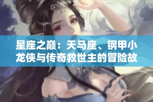 星座之巅：天马座、钢甲小龙侠与传奇救世主的冒险故事