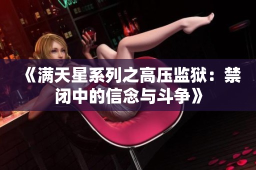 《满天星系列之高压监狱：禁闭中的信念与斗争》