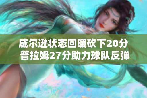 威尔逊状态回暖砍下20分 普拉姆27分助力球队反弹