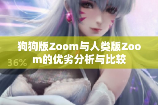 狗狗版Zoom与人类版Zoom的优劣分析与比较