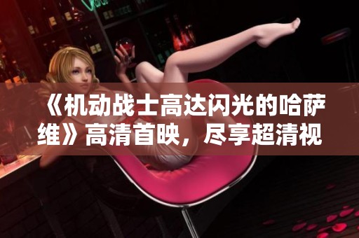 《机动战士高达闪光的哈萨维》高清首映，尽享超清视觉盛宴