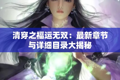 清穿之福运无双：最新章节与详细目录大揭秘
