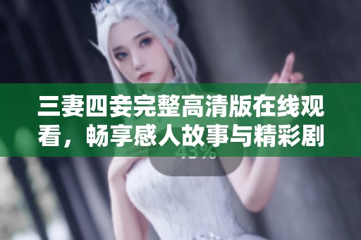 三妻四妾完整高清版在线观看，畅享感人故事与精彩剧情