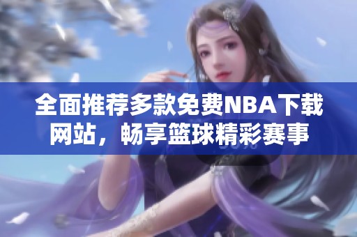 全面推荐多款免费NBA下载网站，畅享篮球精彩赛事