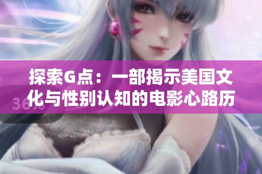 探索G点：一部揭示美国文化与性别认知的电影心路历程