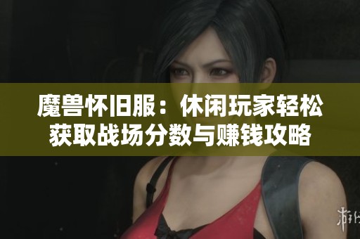 魔兽怀旧服：休闲玩家轻松获取战场分数与赚钱攻略