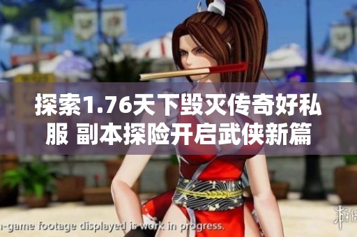 探索1.76天下毁灭传奇好私服 副本探险开启武侠新篇章