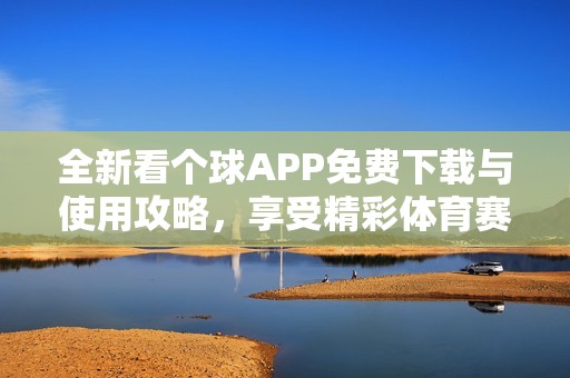 全新看个球APP免费下载与使用攻略，享受精彩体育赛事直播