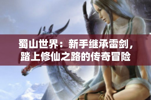 蜀山世界：新手继承雷剑，踏上修仙之路的传奇冒险