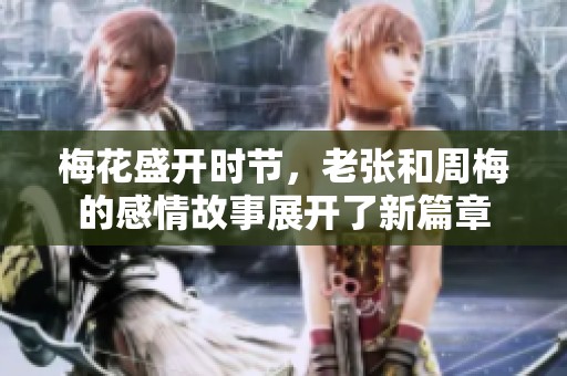 梅花盛开时节，老张和周梅的感情故事展开了新篇章