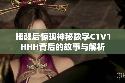 睡醒后惊现神秘数字C1V1HHH背后的故事与解析
