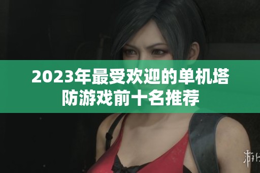 2023年最受欢迎的单机塔防游戏前十名推荐