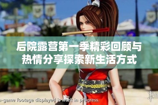 后院露营第一季精彩回顾与热情分享探索新生活方式