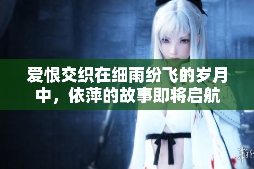 爱恨交织在细雨纷飞的岁月中，依萍的故事即将启航