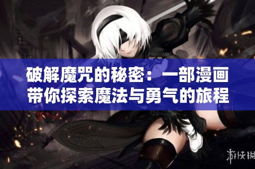 破解魔咒的秘密：一部漫画带你探索魔法与勇气的旅程
