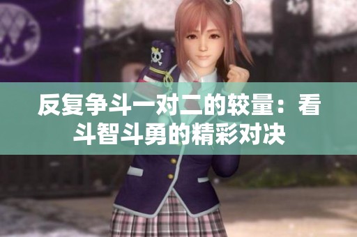 反复争斗一对二的较量：看斗智斗勇的精彩对决