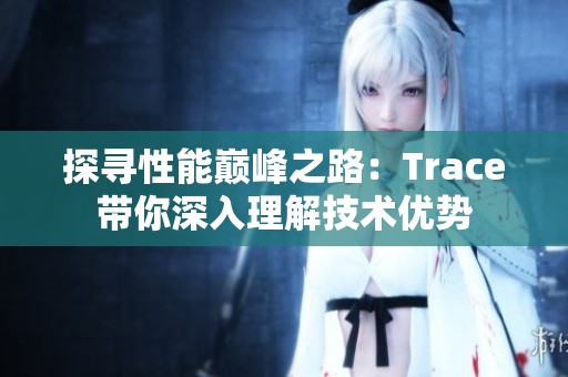 探寻性能巅峰之路：Trace带你深入理解技术优势