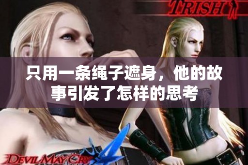 只用一条绳子遮身，他的故事引发了怎样的思考