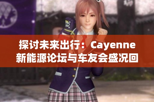 探讨未来出行：Cayenne新能源论坛与车友会盛况回顾