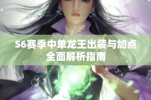 S6赛季中单龙王出装与加点全面解析指南