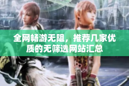 全网畅游无阻，推荐几家优质的无筛选网站汇总