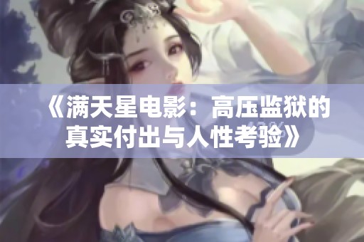 《满天星电影：高压监狱的真实付出与人性考验》
