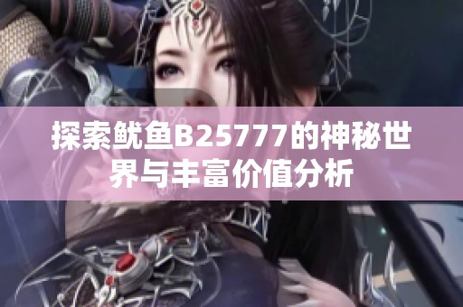 探索鱿鱼B25777的神秘世界与丰富价值分析