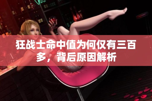 狂战士命中值为何仅有三百多，背后原因解析